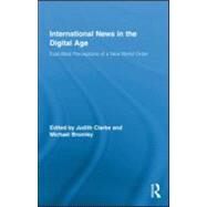 International News in the Digital Age: East-West Perceptions of A New World Order by Clarke; Judith, 9780415887229