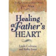 Healing a Father's Heart : A Post-Abortion Bible Study for Men by Cochrane, Linda, and Kathy Jones, 9780801057229
