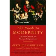 The Roads to Modernity The British, French, and American Enlightenments by HIMMELFARB, GERTRUDE, 9781400077229