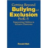 Getting Beyond Bullying and Exclusion, PreK-5 : Empowering Children in Inclusive Classrooms by Ronald Mah, 9781412957229