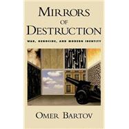 Mirrors of Destruction War, Genocide, and Modern Identity by Bartov, Omer, 9780195077230