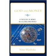 God and Money A Theology of Money in a Globalizing World by Wariboko, Nimi, 9780739127230