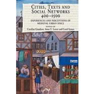 Cities, Texts and Social Networks, 4001500: Experiences and Perceptions of Medieval Urban Space by Goodson,Caroline, 9780754667230