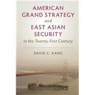 American Grand Strategy and East Asian Security in the 21st Century by Kang, David C., 9781107167230