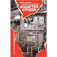 Squatter Citizen: Life in the Urban Third World by Hardoy,Jorge E., 9781138167230