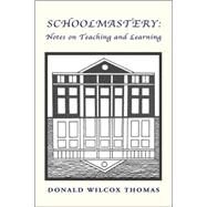 Schoolmastery: Notes on Teaching and Learning : Notes on Teaching and Learning by Thomas, Donald Wilcox, 9781425717230