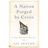 A Nation Forged by Crisis A New American History by Sexton, Jay, 9781541617230