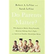 Do Parents Matter? Why Japanese Babies Sleep Soundly, Mexican Siblings Dont Fight, and American Families Should Just Relax by Levine, Robert A.; Levine, Sarah, 9781610397230