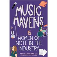 Music Mavens 15 Women of Note in the Industry by Walker, Ashley; Charles, Maureen, 9781641607230