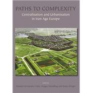 Paths to Complexity: Centralisation and Urbanisation in Iron Age Europe by Fernandez-gotz, Manuel; Wendling, Holger; Winger, Katja; Smith, Michael E., 9781782977230