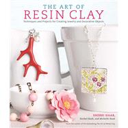 The Art of Resin Clay Techniques and Projects for Creating Jewelry and Decorative Objects by Haab, Sherri; Haab, Rachel; Haab, Michelle, 9780823027231