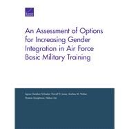 An Assessment of Options for Increasing Gender Integration in Air Force Basic Military Training by Schaefer, Agnes Gereben; Jones, Darrell D.; Naber, Andrew M.; Goughnour, Thomas; Lim, Nelson, 9780833097231