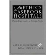 An Ethics Casebook for Hospitals by Kuczewski, Mark G.; Pinkus, Rosa Lynn B., 9780878407231