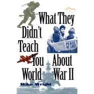 What They Didn't Teach You About World War II by WRIGHT, MIKE, 9780891417231