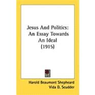 Jesus and Politics : An Essay Towards an Ideal (1915) by Shepheard, Harold Beaumont; Scudder, Vida D. (CON), 9781437067231