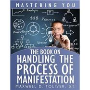 The Book on Handling the Process of Manifestation by Toliver, Maxwell D., 9781503157231