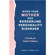 When Your Mother Has Borderline Personality Disorder by Lobel, Daniel S., Ph.D., 9781641527231