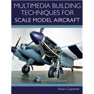 Multimedia Building Techniques for Scale Model Aircraft by Carpenter, Robin, 9781785007231