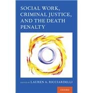Social Work, Criminal Justice, and the Death Penalty by Ricciardelli, Lauren A., 9780190937232