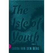The Isle of Youth Stories by Van Den Berg, Laura, 9780374177232