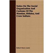 Notes On The Social Organization And Customs Of The Mandan, Hidatsa, And Crow Indians by Lowie, Robert Harry, 9781408657232