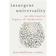 Insurgent Universality An Alternative Legacy of Modernity by Tomba, Massimiliano, 9780197577233