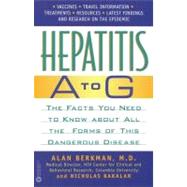 Hepatitis A to G The Facts You Need to Know About All the Forms of This Dangerous Disease by Berkman, Alan; Bakalar, Nicholas, 9780446677233