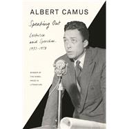 Speaking Out Lectures and Speeches, 1937-1958 by Camus, Albert, 9780525567233