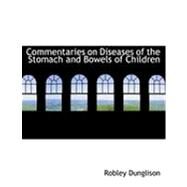 Commentaries on Diseases of the Stomach and Bowels of Children by Dunglison, Robley, 9780554897233