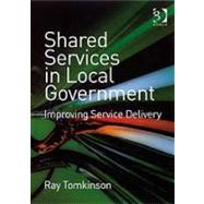 Shared Services in Local Government: Improving Service Delivery by Tomkinson,Ray, 9780566087233