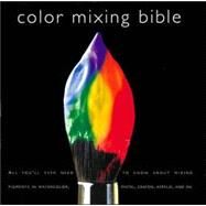 Color Mixing Bible : All You'll Ever Need to Know about Mixing Pigments in Oil, Acrylic, Watercolor, Gouache, Soft Pastel, Pencil, and Ink by Ian Sidaway, 9780823007233