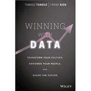 Winning with Data Transform Your Culture, Empower Your People, and Shape the Future by Tunguz, Tomasz; Bien, Frank, 9781119257233