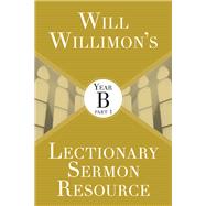 Will Willimon's Lectionary Sermon Resource, Year B by Willimon, Will, 9781501847233