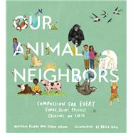 Our Animal Neighbors Compassion for Every Furry, Slimy, Prickly Creature on Earth by Ricard, Matthieu; Gruhl, Jason; Hall, Becca, 9781611807233