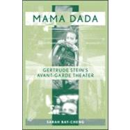 Mama Dada: Gertrude Stein's Avant-Garde Theatre by Bay-Cheng; Sarah, 9780415977234