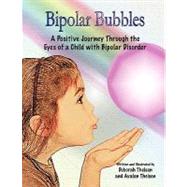 Bipolar Bubbles: A Positive Journey Through the Eyes of a Child With Bipolar Disorder by Theisen, Deborah; Theisen, Avalon, 9781598587234