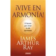 Vive en armonia! / Harmonic Wealth!: El secreto para atraer la vida que deseas / The Secret of Attracting the Life You Want by Ray, James Arthur, 9788479537234