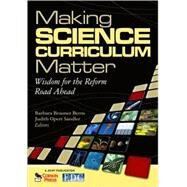 Making Science Curriculum Matter : Wisdom for the Reform Road Ahead by Barbara Brauner Berns, 9781412967235