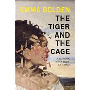The Tiger and the Cage A Memoir of a Body in Crisis by Bolden, Emma, 9781593767235
