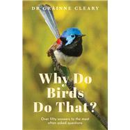 Why Do Birds Do That? Over fifty answers to the most often asked questions by Cleary, Grainne, 9781761067235