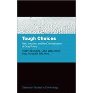 Tough Choices Risk, Security and the Criminalization of Drug Policy by Seddon, Toby; Williams, Lisa; Ralphs, Roberts, 9780199697236
