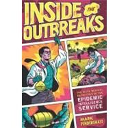 Inside the Outbreaks : The Elite Medical Detectives of the Epidemic Intelligence Service by Pendergrast, Mark, 9780547487236