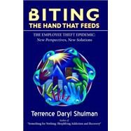 Biting the Hand That Feeds, the Employee Theft Epidemic by Shulman, Terrence Daryl, 9780741427236