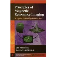 Principles of Magnetic Resonance Imaging A Signal Processing Perspective by Liang, Zhi-Pei; Lauterbur, Paul C., 9780780347236