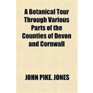 A Botanical Tour Through Various Parts of the Counties of Devon and Cornwall by Jones, John Pike, 9781151597236