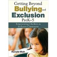Getting Beyond Bullying and Exclusion, PreK-5 : Empowering Children in Inclusive Classrooms by Ronald Mah, 9781412957236