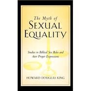 The Myth of Sexual Equality by King, Howard Douglas, 9781591607236