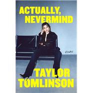 Actually, Nevermind Essays by Tomlinson, Taylor, 9781668097236