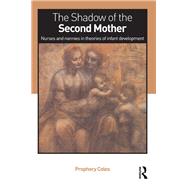 The Shadow of the Second Mother: Nurses and nannies in theories of infant development by Coles; Prophecy, 9780415637237