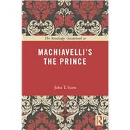 The Routledge Guidebook to Machiavelli's The Prince by Scott; John T., 9780415707237